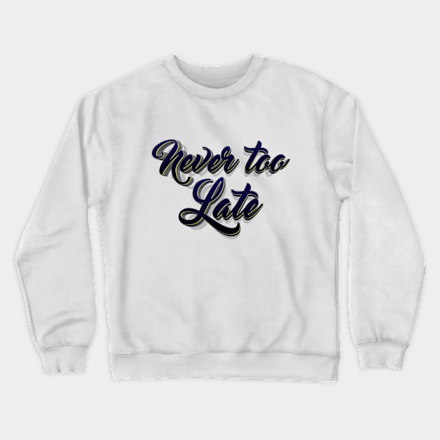 never too late lettering script typography Crewneck Sweatshirt by KondeHipe